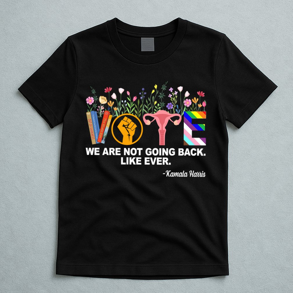 Vote We Are Not Going Back Like Ever Kamala Harris T-Shirt