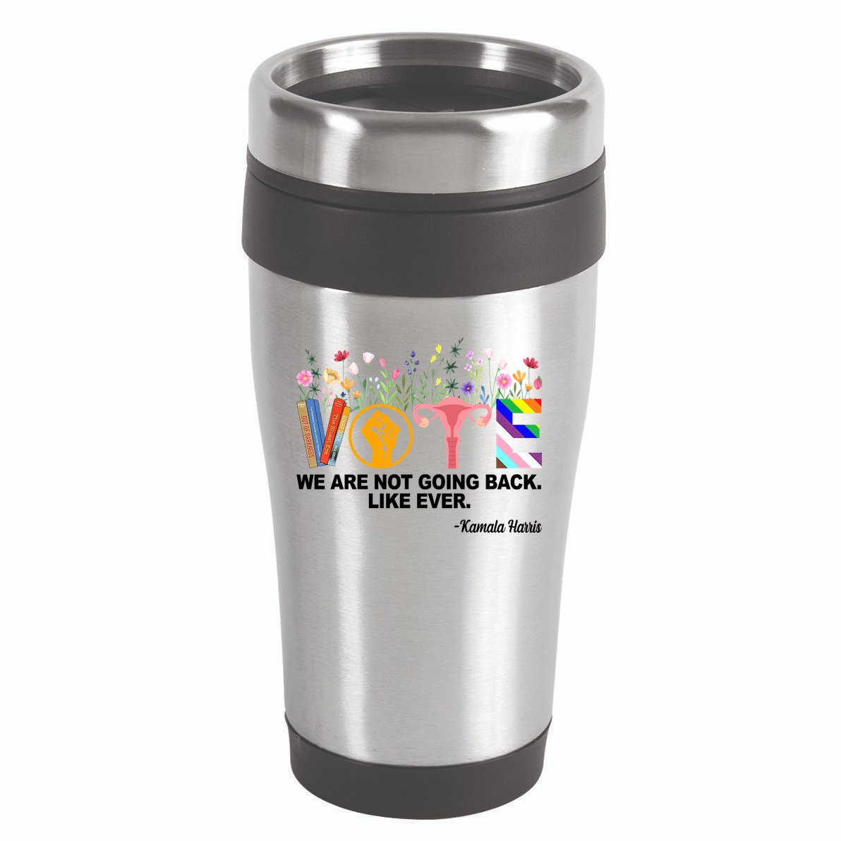 Vote We Are Not Going Back Like Ever Kamala Harris 16oz Travel Tumbler