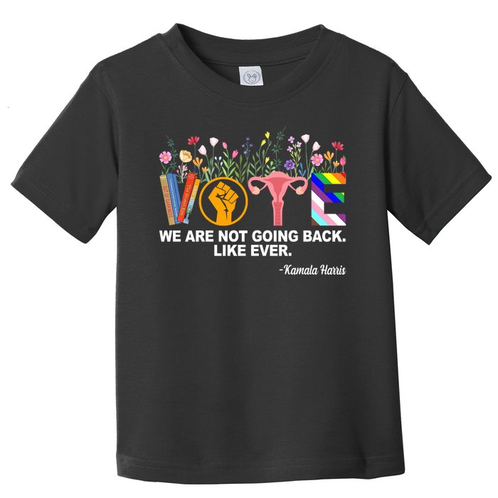 Vote We Are Not Going Back Like Ever Kamala Harris Toddler T-Shirt