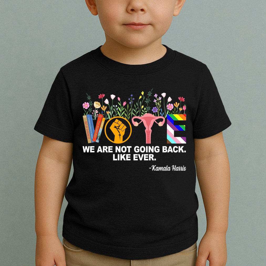 Vote We Are Not Going Back Like Ever Kamala Harris Toddler T-Shirt