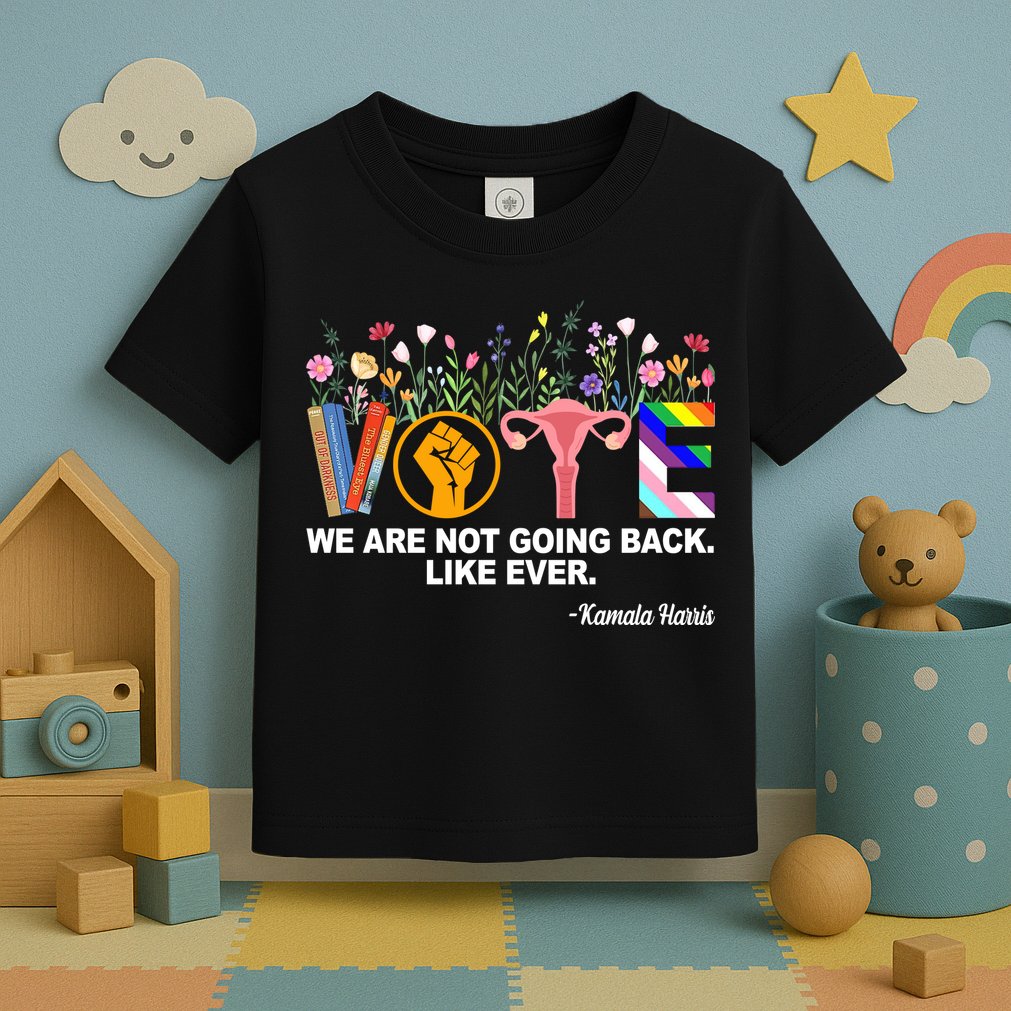 Vote We Are Not Going Back Like Ever Kamala Harris Toddler T-Shirt