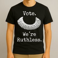Vote. We're Ruthless. Women's Rights Pro Choice Roe 1973 T-Shirt
