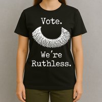 Vote. We're Ruthless. Women's Rights Pro Choice Roe 1973 T-Shirt