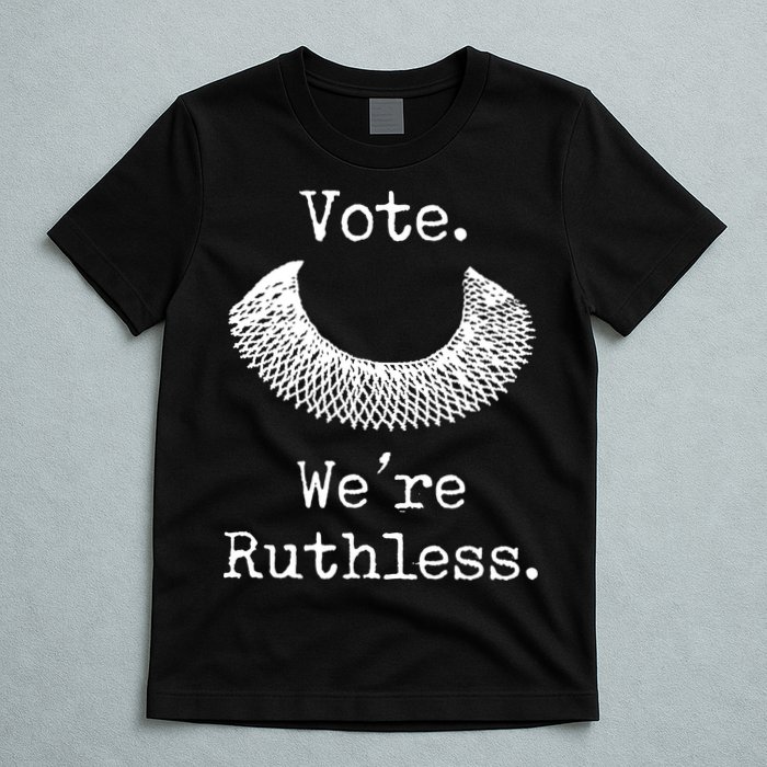 Vote. We're Ruthless. Women's Rights Pro Choice Roe 1973 T-Shirt