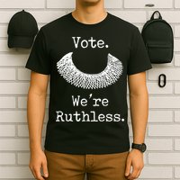 Vote. We're Ruthless. Women's Rights Pro Choice Roe 1973 T-Shirt