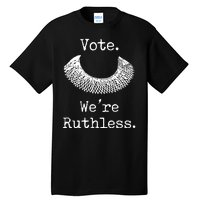 Vote. We're Ruthless. Women's Rights Pro Choice Roe 1973 Tall T-Shirt