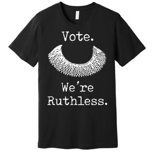 Vote. We're Ruthless. Women's Rights Pro Choice Roe 1973 Premium T-Shirt