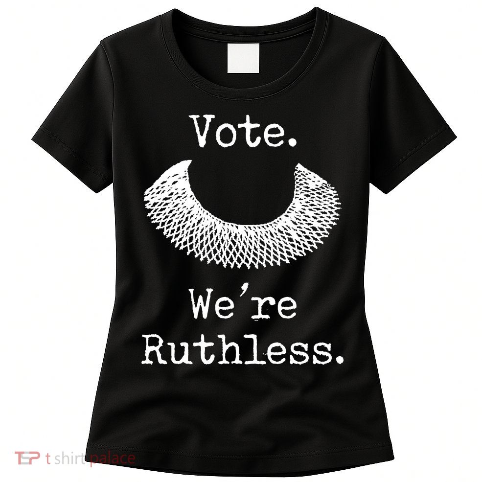 Vote. We're Ruthless. Women's Rights Pro Choice Roe 1973 Womens T-Shirt