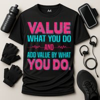 Value What You Do And Add Calue By What You Do Performance Shirt