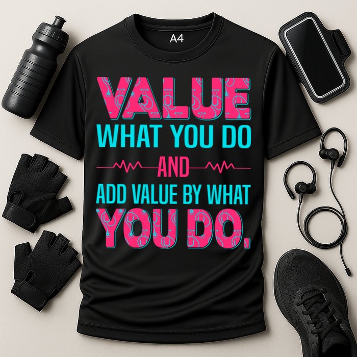 Value What You Do And Add Calue By What You Do Performance Shirt