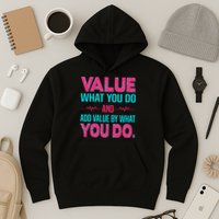 Value What You Do And Add Calue By What You Do Hoodie