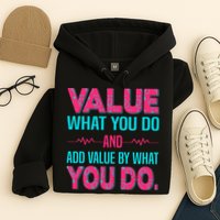 Value What You Do And Add Calue By What You Do Hoodie