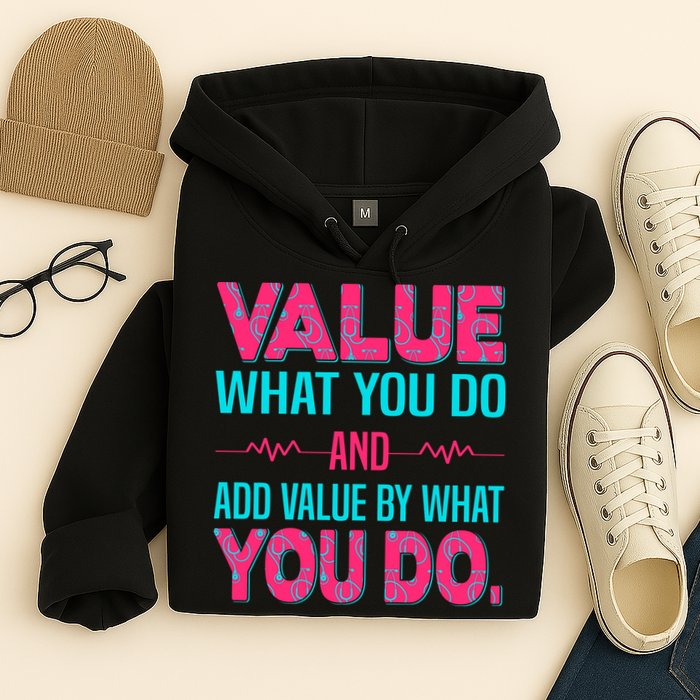 Value What You Do And Add Calue By What You Do Hoodie
