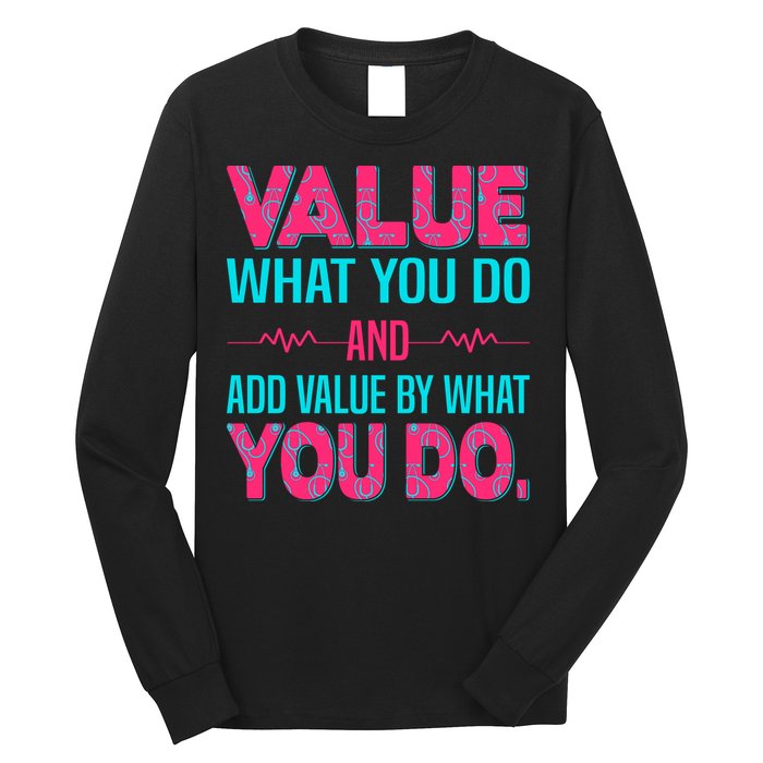 Value What You Do And Add Calue By What You Do Long Sleeve Shirt