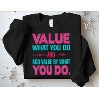 Value What You Do And Add Calue By What You Do Sweatshirt