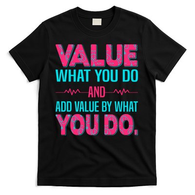 Value What You Do And Add Calue By What You Do T-Shirt