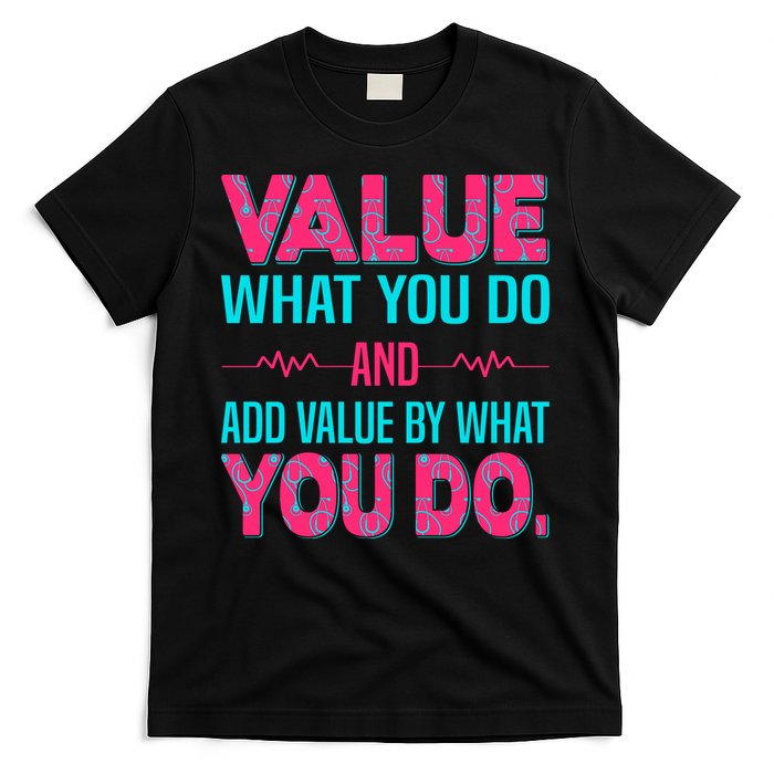 Value What You Do And Add Calue By What You Do T-Shirt