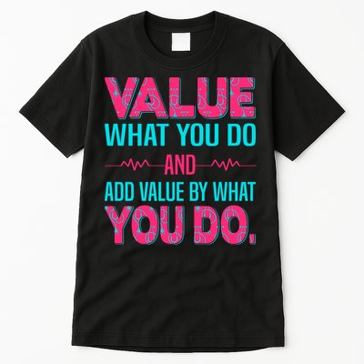 Value What You Do And Add Calue By What You Do Tall T-Shirt
