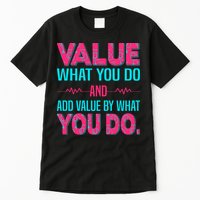 Value What You Do And Add Calue By What You Do Tall T-Shirt