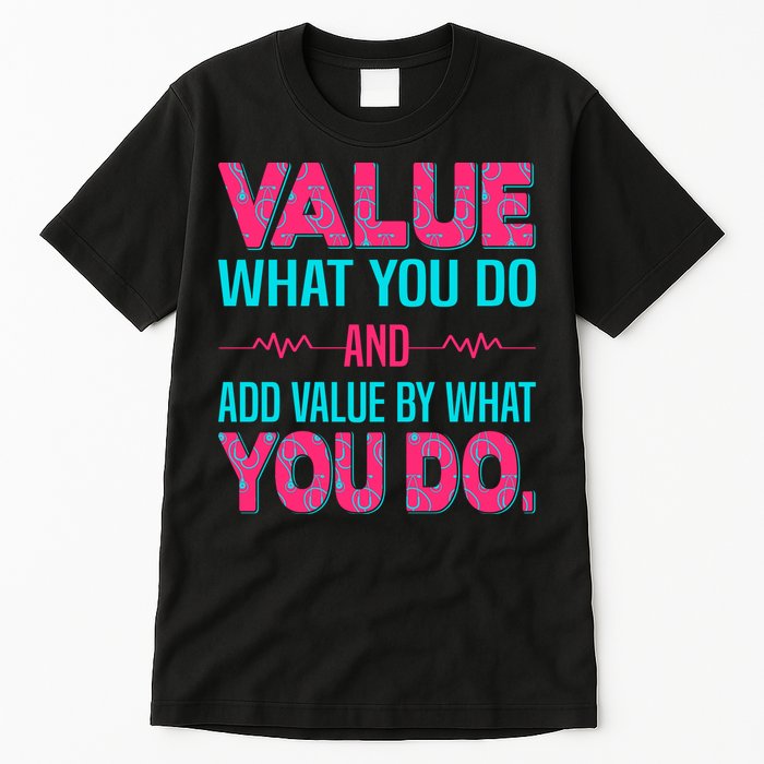 Value What You Do And Add Calue By What You Do Tall T-Shirt