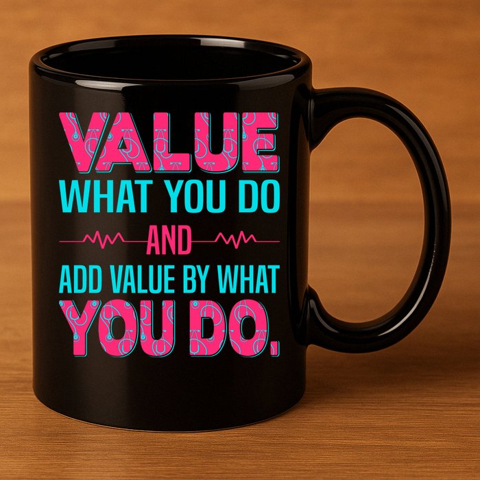 Value What You Do And Add Calue By What You Do 11oz C Handle Ceramic Mug