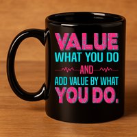 Value What You Do And Add Calue By What You Do 11oz C Handle Ceramic Mug