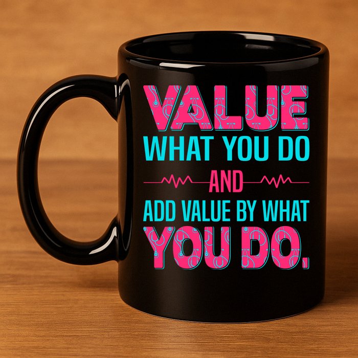 Value What You Do And Add Calue By What You Do 11oz C Handle Ceramic Mug