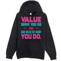 Value What You Do And Add Calue By What You Do Premium Pullover Hoodie
