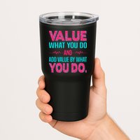 Value What You Do And Add Calue By What You Do Tumbler
