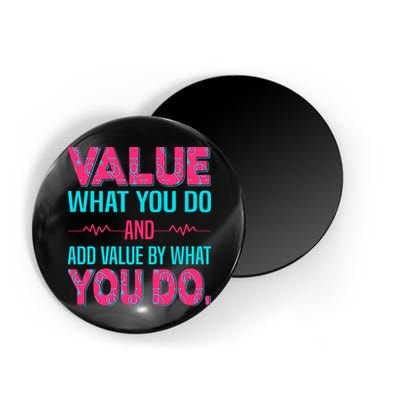 Value What You Do And Add Calue By What You Do Magnet