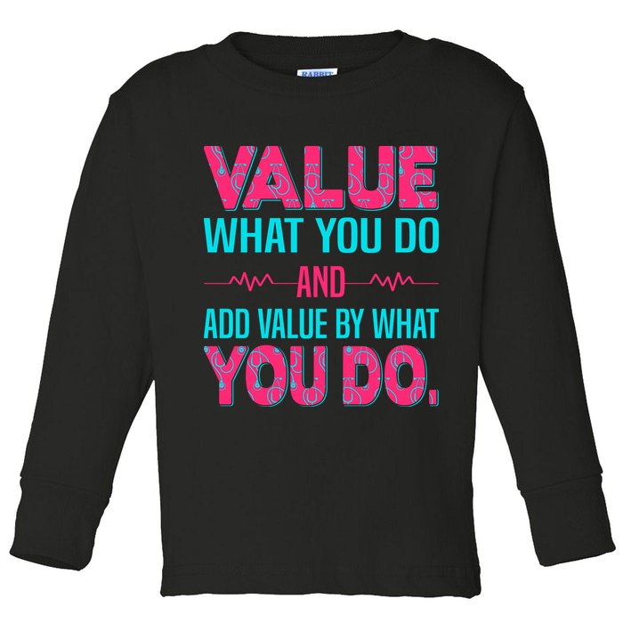 Value What You Do And Add Calue By What You Do Toddler Long Sleeve Shirt