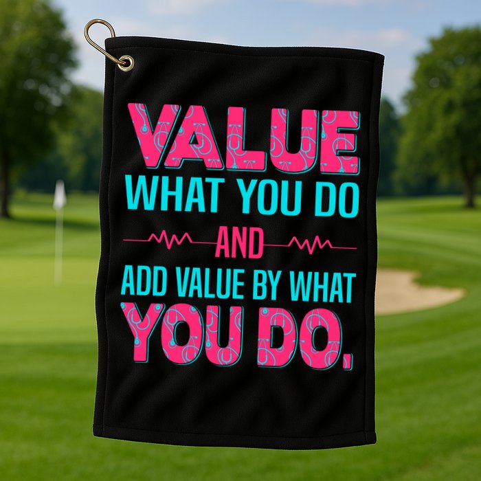 Value What You Do And Add Calue By What You Do Golf Towel
