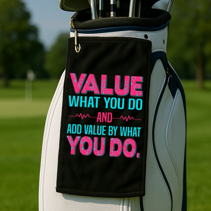 Value What You Do And Add Calue By What You Do Golf Towel