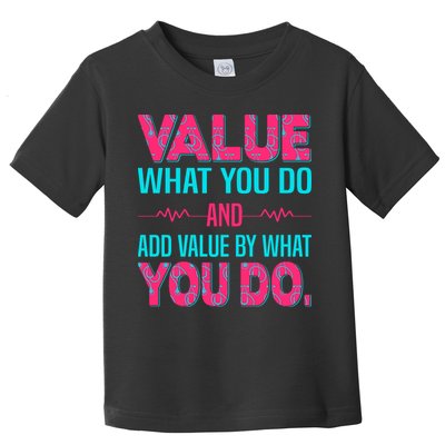 Value What You Do And Add Calue By What You Do Toddler T-Shirt