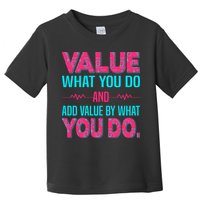 Value What You Do And Add Calue By What You Do Toddler T-Shirt