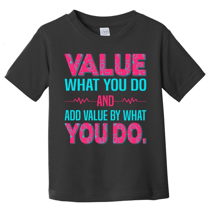 Value What You Do And Add Calue By What You Do Toddler T-Shirt