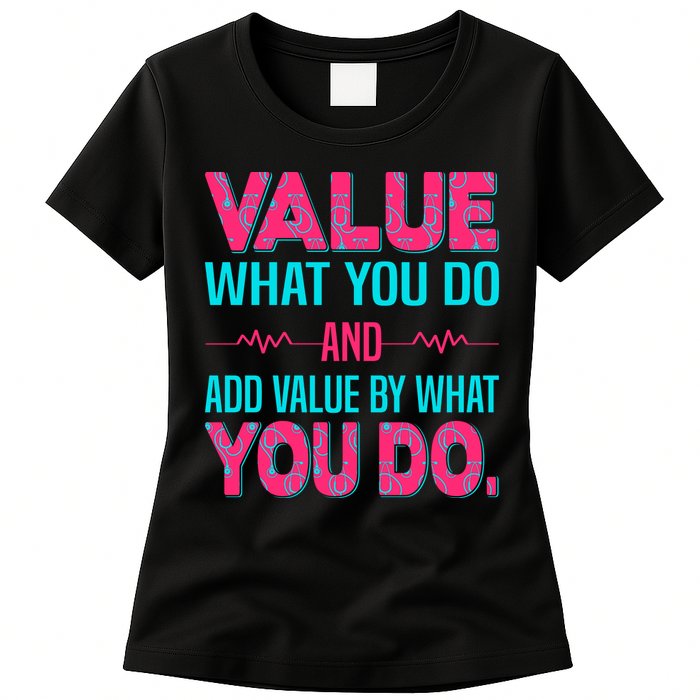 Value What You Do And Add Calue By What You Do Womens T-Shirt