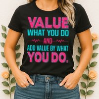 Value What You Do And Add Calue By What You Do Womens T-Shirt