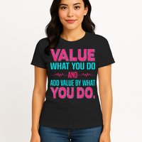Value What You Do And Add Calue By What You Do Womens T-Shirt