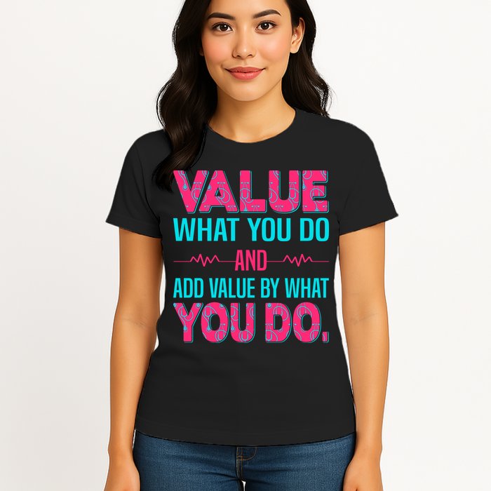 Value What You Do And Add Calue By What You Do Womens T-Shirt