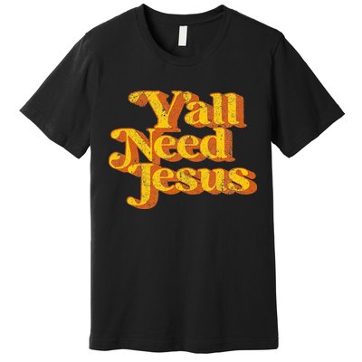 Vintage YAll Need Jesus Funny Christian Country Retro 70S Premium T-Shirt