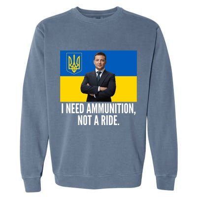 Volodymyr Zelensky I Need Ammunition Not A Ride Ukraine Stand With Ukraine Garment-Dyed Sweatshirt