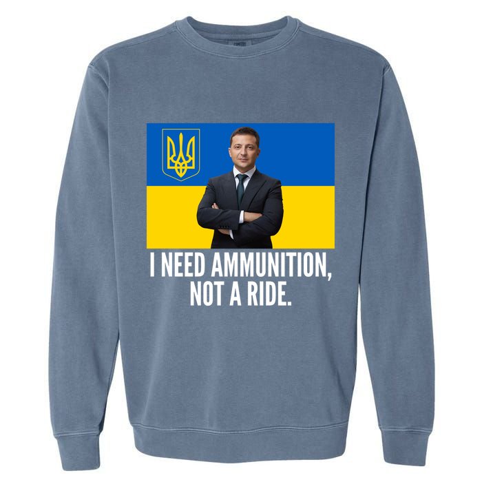Volodymyr Zelensky I Need Ammunition Not A Ride Ukraine Stand With Ukraine Garment-Dyed Sweatshirt
