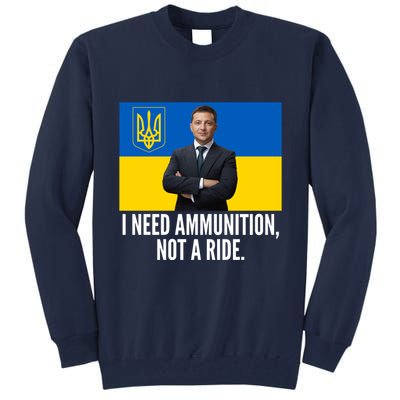 Volodymyr Zelensky I Need Ammunition Not A Ride Ukraine Stand With Ukraine Tall Sweatshirt