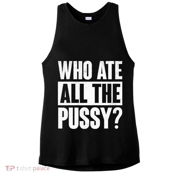 Who Ate All The Pussy Funny Saying Ladies PosiCharge Tri-Blend Wicking Tank