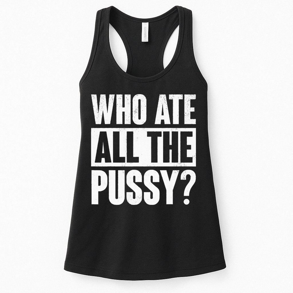 Who Ate All The Pussy Funny Saying Womens Tank Top