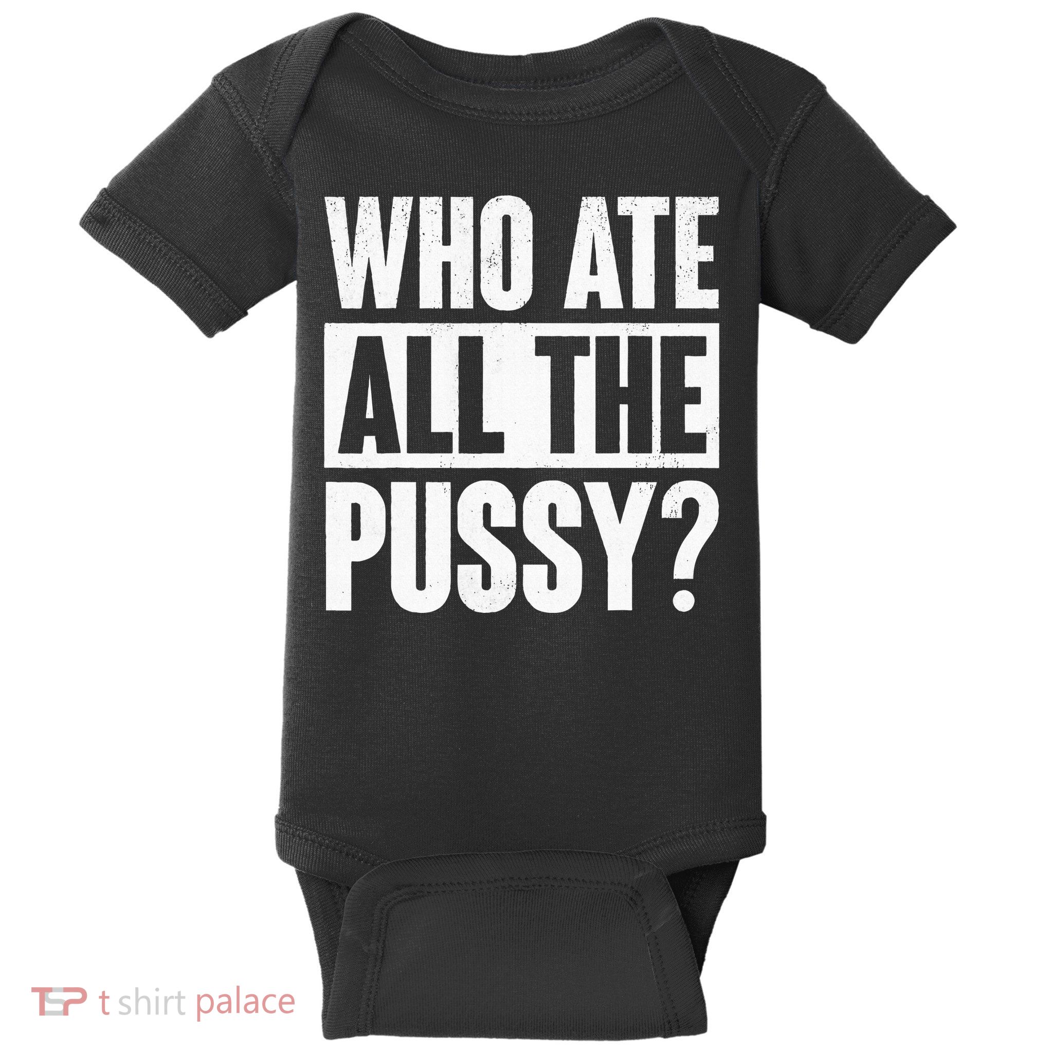 Who Ate All The Pussy Funny Saying Baby Bodysuit