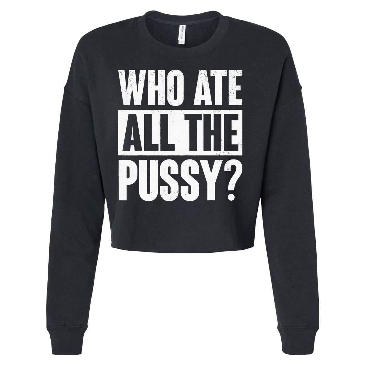 Who Ate All The Pussy Funny Saying Cropped Pullover Crew