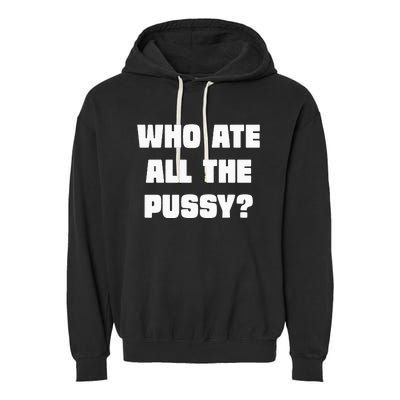 Who Ate All The Pussy Funny Sarcastic Adult Humor Garment-Dyed Fleece Hoodie