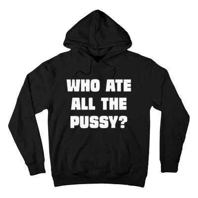 Who Ate All The Pussy Funny Sarcastic Adult Humor Hoodie